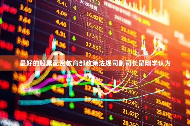 最好的股票配资教育部政策法规司副司长翟刚学认为